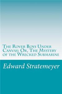 The Rover Boys Under Canvas; Or, The Mystery of the Wrecked Submarine