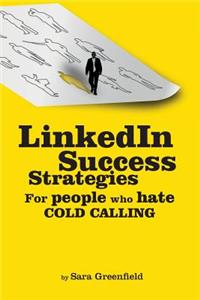 Linkedin Success Strategies: For People Who Hate Cold Calling