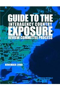 Guide to the Interagency Country Exposure Review Committee Process November 2008
