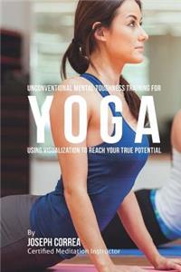 Unconventional Mental Toughness Training for Yoga