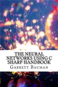 The Neural Networks Using C Sharp Handbook