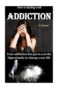 How to Dealing with Addiction: Your Addiction Has Given You the Opportunity to Change Your Life