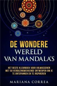 De WONDERE WERELD VAN MANDALAS: HET BESTE KLEURBOEK VOOR VOLWASSENEN MET 50 VERBAZINGWEKKENDE ONTWERPEN OM Je TE ONTSPANNEN EN TE INSPIREREN