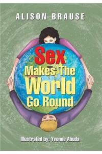 Sex Makes The World Go Round