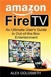 Amazon Fire TV: The Ultimate User Guide to Amazon Fire TV