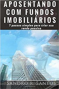 Aposentando Com Fundos Imobiliários: 7 Passos Simples Para Criar Sua Renda Passiva