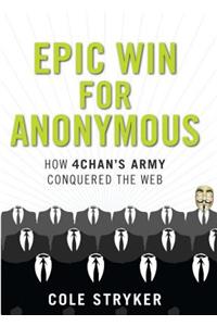 Epic Win for Anonymous: How 4chan's Army Conquered the Web