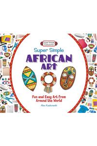 Super Simple African Art: Fun and Easy Art from Around the World