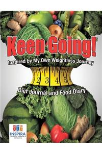 Keep Going! Inspired by My Own Weightloss Journey Diet Journal and Food Diary