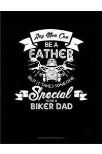 Any Man Can Be A Father But It Takes Someone Special To Be A Biker Dad