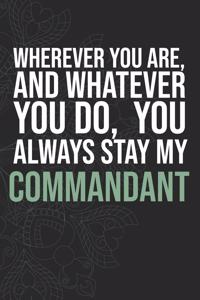 Wherever you are, And whatever you do, You always Stay My Commandant