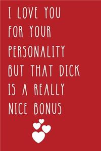 I Love You For Your Personality But That Dick Is A Really Nice Bonus