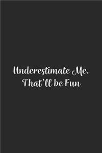 Underestimate Me. That'll be Fun.