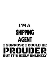 I'm A Shipping Agent I Suppose I Could Be Prouder But It's Highly Unlikely