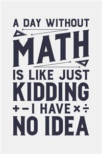A Day Without Math is Like Just Kidding I Have No Idea
