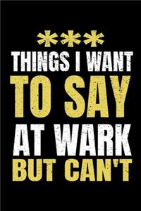 Things I Want To Say At Work But I Can't
