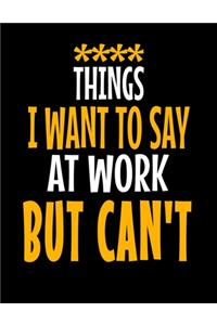Things I Want To Say At Work But I Can't