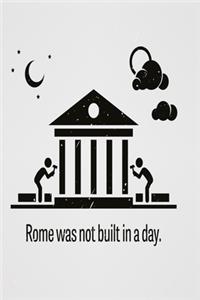 Rome was not built in a day