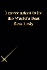 I never asked to be the World's Best Boss Lady: Lined Notebook / Journal Gift, 118 Pages, 6x9, Gold letters, Black cover, Matte Finish