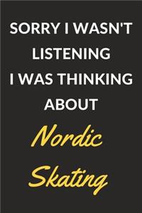 Sorry I Wasn't Listening I Was Thinking About Nordic Skating