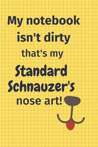 My Notebook Isn't Dirty That's my Standard Schnauzer's Nose Art