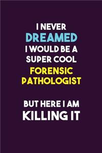 I Never Dreamed I would Be A Super Cool Forensic pathologist But Here I Am Killing It