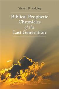 Biblical Prophetic Chronicles of the Last Generation