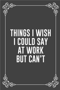 Things I Wish I Could Say at Work But Can't