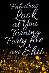 Fabulous Look at You Turning Forty Five and Shit: Funny 45th Birthday Sarcastic Gag Gift. Glamorous Joke Notebook Present & Sketchbook Diary Keepsake. Young in heart