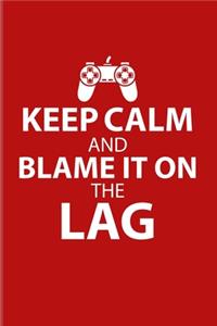 Keep Calm And Blame It On The Lag