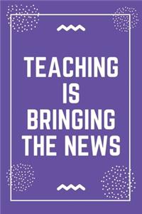 Teaching is bringing the news