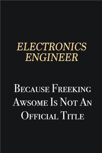 Electronics Engineer Because Freeking Awsome is not an official title