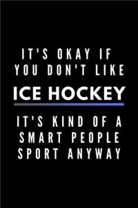 It's Okay If You Don't Like Ice Hockey It's Kind Of A Smart People Sport Anyway