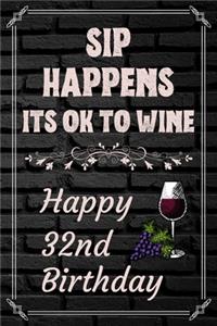 Sip Happens Its OK To Wine Happy 32nd Birthday