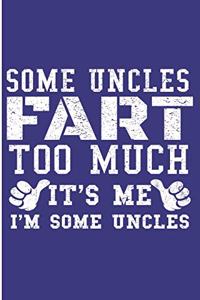 Some Uncles Fart Too much It's Me I'm Some Uncles