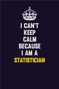I Can't Keep Calm Because I Am A Statistician