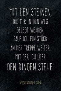 Mit den Steinen, die mir in den Weg gelegt werden, baue ich ein Stück an der Treppe weiter, mit der ich über den Dingen stehe - Wochenplaner 2020: Design Wochenkalender und Planer mit inspirierendem Spruch, tolles Geschenk für Kollegen, Freunde, Chef