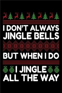 I Don't Always Jingle Bells But When I do I Jingle all the Way