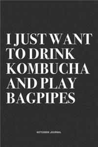 I Just Want To Drink Kombucha And Play Bagpipes