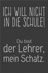 Ich will nicht in die Schule Du bist der Lehrer mein Schatz