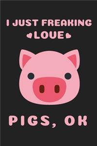 I Just Freaking Love Pigs Ok