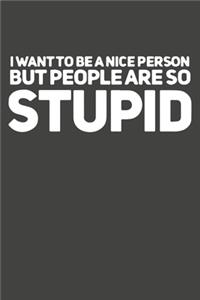 I Want To Be A Nice Person But People Are So Stupid
