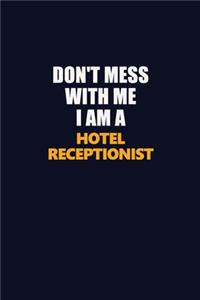 Don't Mess With Me I Am A Hotel Receptionist