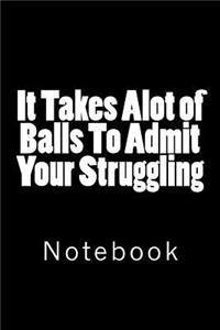 It Takes Alot of Balls To Admit Your Struggling