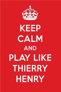 Keep Calm and Play Like Thierry Henry: Thierry Henry Designer Notebook