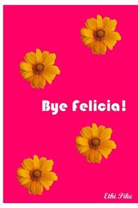 Bye Felicia!