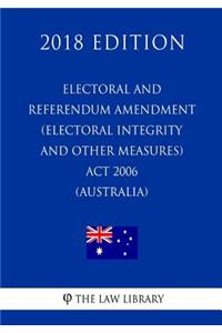 Electoral and Referendum Amendment (Electoral Integrity and Other Measures) Act 2006 (Australia) (2018 Edition)