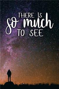 There Is So Much to See: Motivational Bullet Journal - 120-Page 1/4 Inch Dot Grid Travel Notebook - 6 X 9 Perfect Bound Softcover