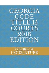 Georgia Code Title 15 Courts 2018 Edition
