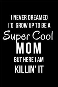 I Never Dreamed I'd Grow Up to Be a Super Cool Mom But Here I Am Killin' It